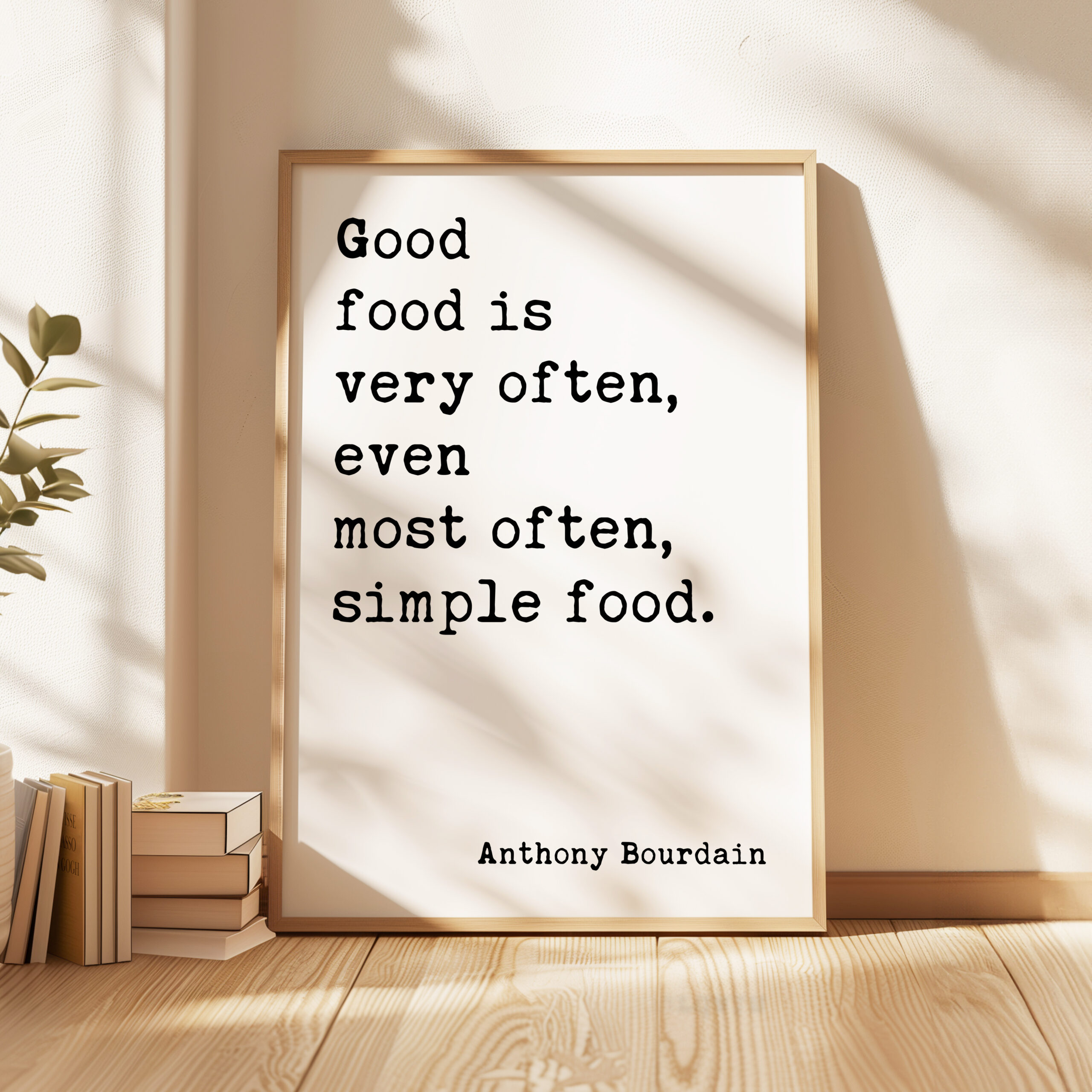 Good food is very often, even most often, simple food. Anthony Bourdain Quote Typography Art Print