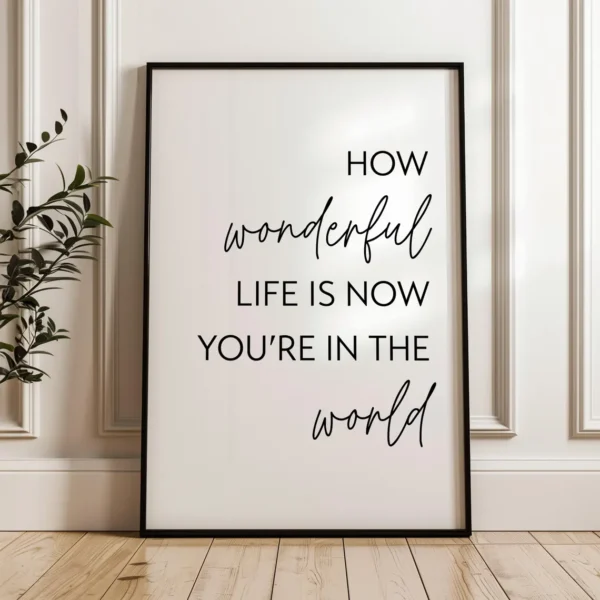 How Wonderful Life Is Now You’re In The World Typography Art Print