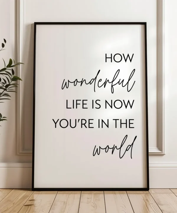 How Wonderful Life Is Now You’re In The World Typography Art Print