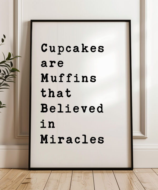 Cupcakes are Muffins that Believed in Miracles Typography Art Print