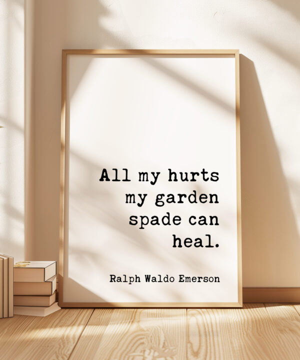 All my hurts my garden spade can heal.- Ralph Waldo Emerson Quote – Typography Art Print