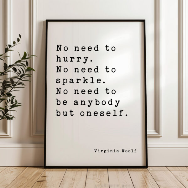 No need to hurry. No need to sparkle. No need to be anybody but oneself. – Virginia Woolf Quote Typography Art Print