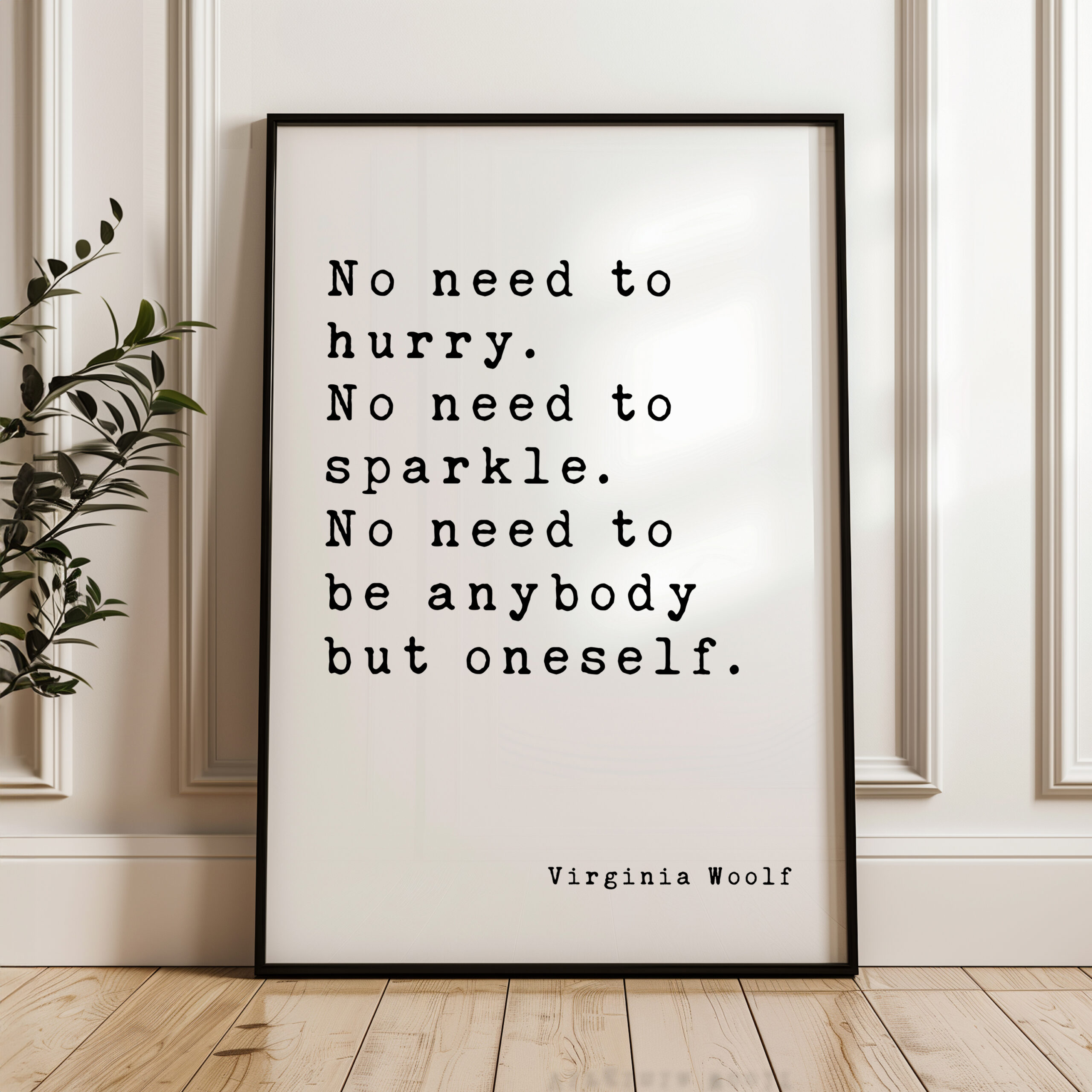 No need to hurry. No need to sparkle. No need to be anybody but oneself. – Virginia Woolf Quote Typography Art Print