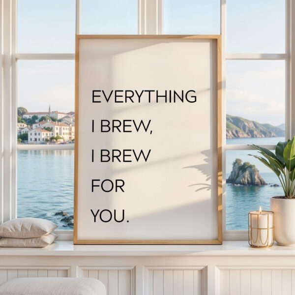 Everything I Brew I Brew for You Print • Coffee Quote Wall Art • Kitchen Decor