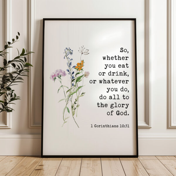 1 Corinthians 10:31 – So, whether you eat or drink, or whatever you do, do all to the glory of God. Typography Art Print with Wildflowers